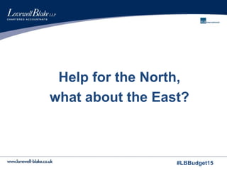 #LBBudget15
Help for the North,
what about the East?
 