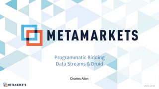 2015-12-03
Programmatic Bidding
Data Streams & Druid
Charles Allen
 