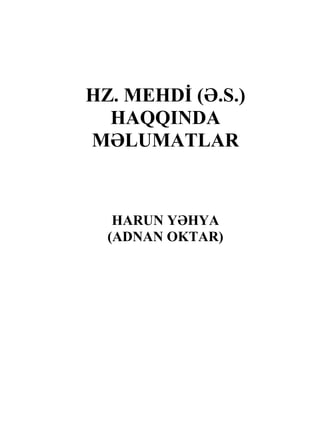 HZ. MEHDİ (Ə.S.)
HAQQINDA
MƏLUMATLAR
HARUN YƏHYA
(ADNAN OKTAR)
 
