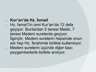 ●   Kur’an’da Hz. İsmail
●   Hz. İsmai’l’in ismi Kur’an’da 12 defa
    geçiyor. Bunlardan 5 tanesi Mekki, 7
    tanesi Med...
