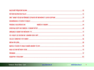 Fondacioni i Rinisë Islame — Cyrih www.islamischen.ch e-mail: info@islamischen.ch 4
MAGJISTARËT PËRQAFOJNË BESIMIN..............................................................................................................................................................................50
NJË NJERI BESIMTAR DHE PALLATI................................................................................................................................................................................55
EMRI “HAMAN” NË KUR’AN PËRMENDET GJITHASHTU NË MBISHKRIMET E LASHTA EGJIPTIANE.....................................................................................59
MOSMIRËNJOHJA E TË BIJËVE TË IZRAELIT....................................................................................................................................................................62
PERIUDHA E KATASTROFAVE DHE MARRËZIA E FARAONIT............................................................................................................64
EKSODI NGA EGJIPTI DHE FUNDOSJA E FARAONIT NË DET............................................................................................................................................68
ARROGANCA E KARUNIT DHE NDËSHKIMI I TIJ...............................................................................................................................................................73
FISI I MUSAIT (AS) DEVIJON DHE ADHURON VIÇIN E ARTË...........................................................................................................................................78
SJELLJA E ÇORODITUR E FISIT HEBREIT .........................................................................................................................................................................86
RRËFIMI PËR LOPËN.......................................................................................................................................................................................................88
NGRITJA E TË BIJËVE TË IZRAELIT KUNDËR URDHËRIT TË ZOTIT.....................................................................................................................................90
MUSAI (AS) DHE NJË NJERI I DITUR..............................................................................................................................................................................93
PËRFUNDIM...................................................................................................................................................................................................................97
KEQKUPTIMI I EVOLUCIONIT........................................................................................................................................................................................ 103
 