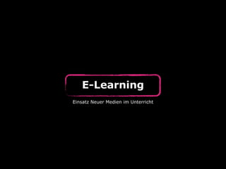 E-Learning
Einsatz Neuer Medien im Unterricht
 