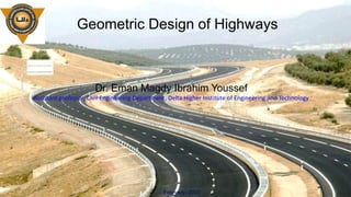 Geometric Design of Highways
Dr. Eman Magdy Ibrahim Youssef
Assistant professor, Civil Engineering Department, Delta Higher Institute of Engineering and Technology
February- 2022
1
 