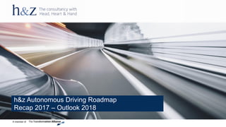A member of
h&z Autonomous Driving Roadmap
Recap 2017 – Outlook 2018
 