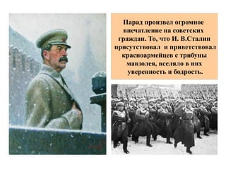 Парад произвел огромное
   впечатление и на советских
. , .  .граждан То что И В Сталин
 присутствовал на параде
   в Москве и приветствовал
 красноармейцев с трибуны
,  мавзолея вселяло в них
  .уверенность и бодрость
Парад произвел огромное
впечатление на советских
граждан. То, что И. В.Сталин
присутствовал и приветствовал
красноармейцев с трибуны
мавзолея, вселяло в них
уверенность и бодрость.
 