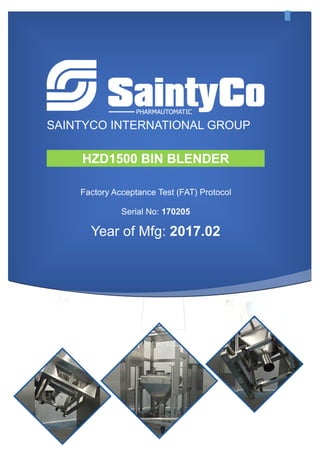 SAINTYCO INTERNATIONAL GROUP
HZD1500 BIN BLENDER
Factory Acceptance Test (FAT) Protocol
Serial No: 170205
Year of Mfg: 2017.02
 