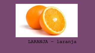 LARANJA - laranja
 