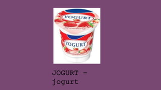 JOGURT -
jogurt
 