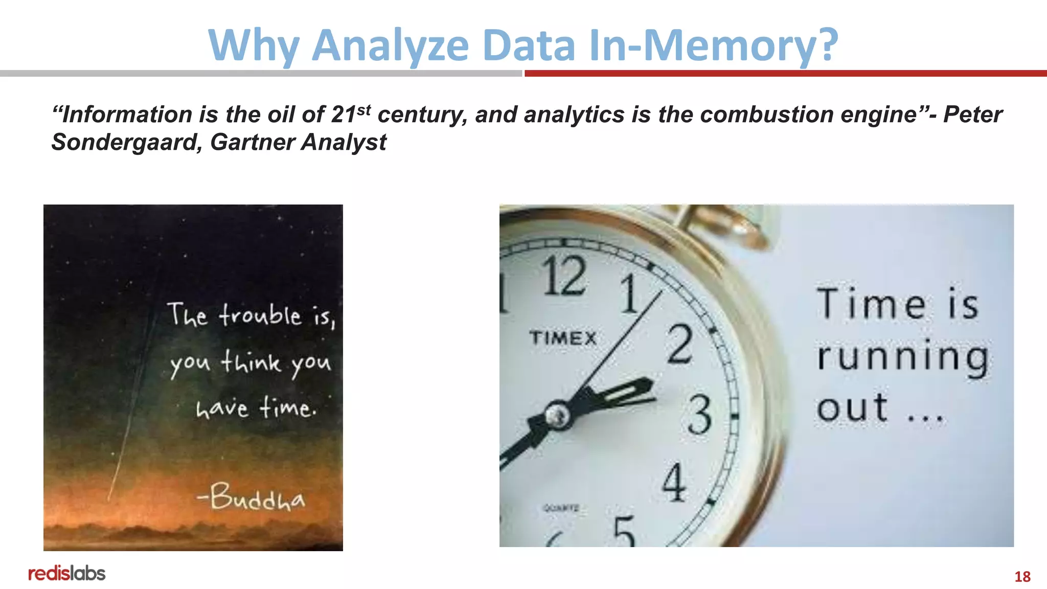 18
Why Analyze Data In-Memory?
“Information is the oil of 21st century, and analytics is the combustion engine”- Peter
Sondergaard, Gartner Analyst
 