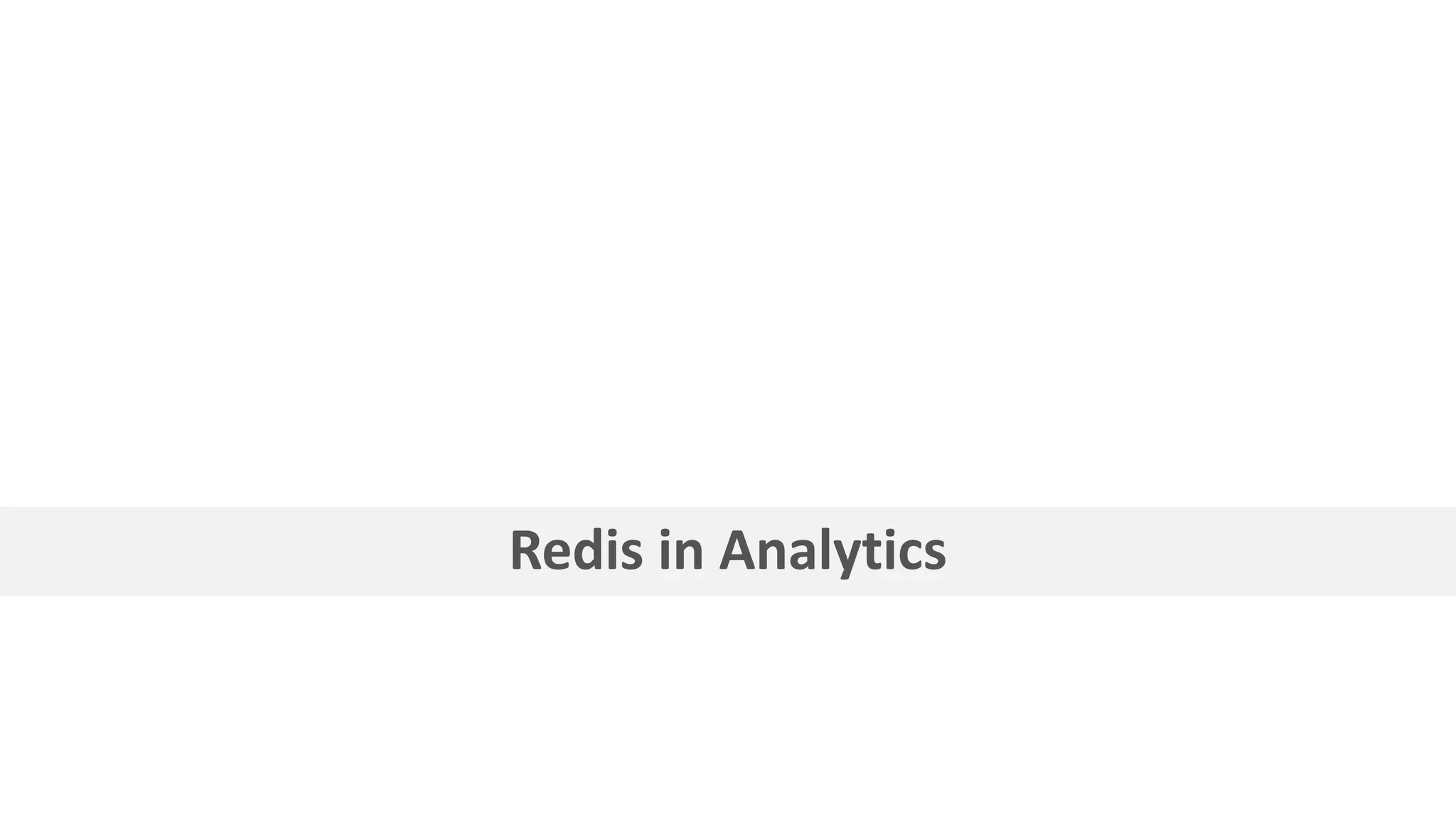 Home of Redis
Redis in Analytics
 