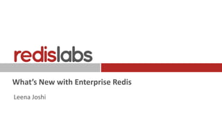 Home of RedisWhat’s New with Enterprise Redis
Leena Joshi
 