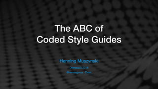 The ABC of
Coded Style Guides
Henning Muszynski
OdessaJS’2018 
@henningmus · Doist
 