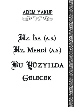 ADEM YAKUP



 Hz. ‹sa (a.s.)
Hz. Mehdi (a.s.)
Bu Yüz y ı lda
  Gelecek
 