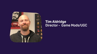 Tim Aldridge 
Director - Game Mods/UGC
 