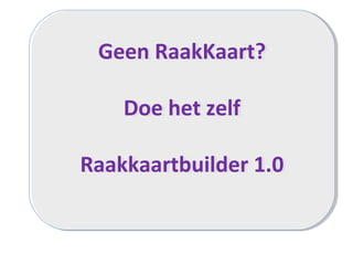 Geen RaakKaart?
Doe het zelf
Raakkaartbuilder 1.0
Geen RaakKaart?
Doe het zelf
Raakkaartbuilder 1.0
 