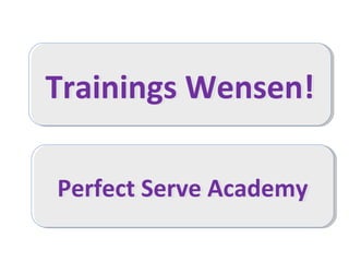 Trainings Wensen!Trainings Wensen!
Perfect Serve AcademyPerfect Serve Academy
 