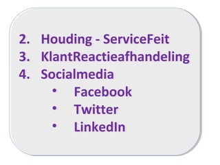 2. Houding - ServiceFeit
3. KlantReactieafhandeling
4. Socialmedia
• Facebook
• Twitter
• LinkedIn
2. Houding - ServiceFeit
3. KlantReactieafhandeling
4. Socialmedia
• Facebook
• Twitter
• LinkedIn
 