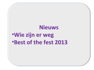 Nieuws
•Wie zijn er weg
•Best of the fest 2013
Nieuws
•Wie zijn er weg
•Best of the fest 2013
 