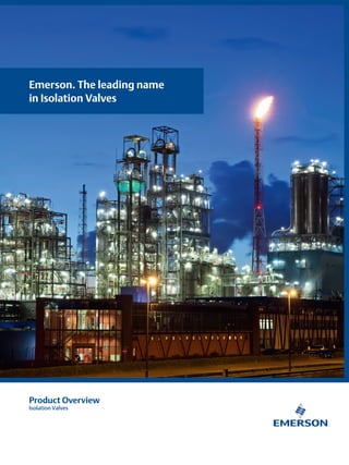Emerson. The leading name
in Isolation Valves
Product Overview
Isolation Valves
 
