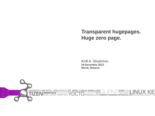 Transparent hugepages.
Huge zero page.
Kirill A. Shutemov
29 December 2012
Minsk, Belarus
 