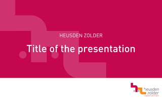 HEUSDEN ZOLDER

Title of the presentation

 