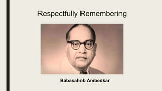 Respectfully Remembering
Babasaheb Ambedkar
 