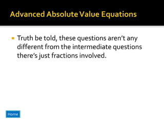  Truth be told, these questions aren’t any
different from the intermediate questions
there’s just fractions involved.
Home
 