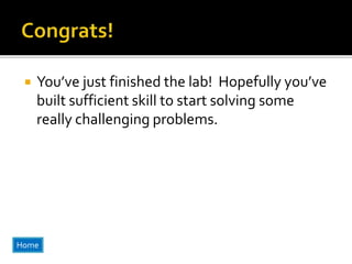  You’ve just finished the lab! Hopefully you’ve
built sufficient skill to start solving some
really challenging problems.
Home
 