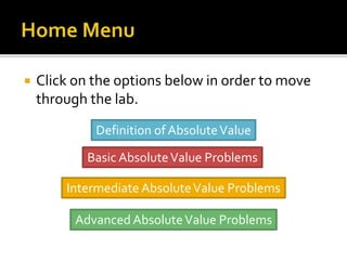  Click on the options below in order to move
through the lab.
Definition of AbsoluteValue
Basic AbsoluteValue Problems
Intermediate AbsoluteValue Problems
Advanced AbsoluteValue Problems
 