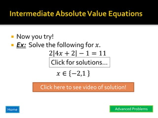  Now you try!
 Ex: Solve the following for 𝑥.
2 4𝑥 + 2 − 1 = 11
Click for solutions…
𝑥 ∈ −2,1
Click here to see video of solution!
Home Advanced Problems
 