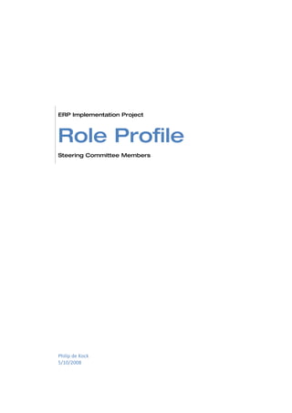 ERP Implementation Project



Role Profile
Steering Committee Members




Philip de Kock
5/10/2008
 