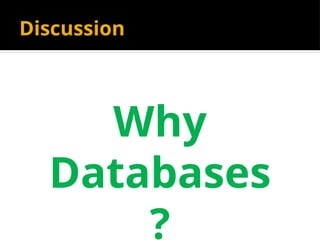 Discussion
Why
Databases
?
 