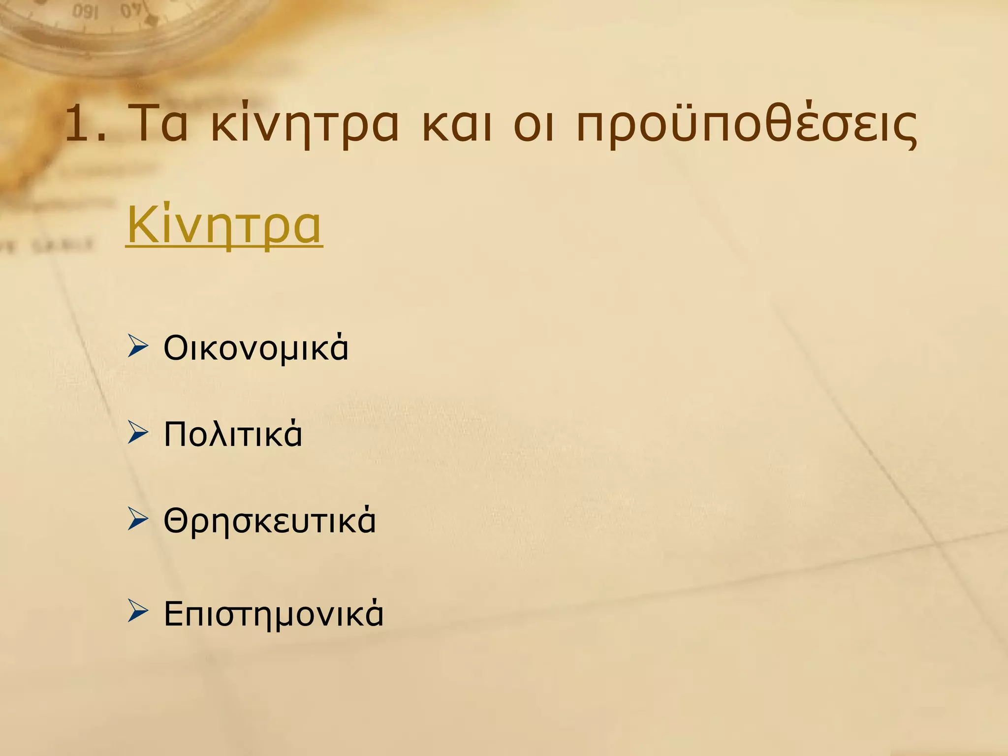 1. Τα κίνητρα και οι προϋποθέσεις Κίνητρα Οικονομικά  Πολιτικά Θρησκευτικά  Επιστημονικά   