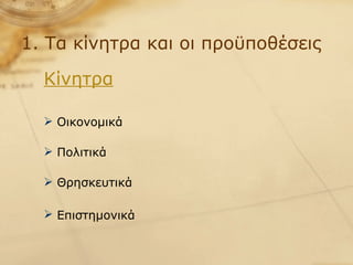 1. Τα κίνητρα και οι προϋποθέσεις Κίνητρα Οικονομικά  Πολιτικά Θρησκευτικά  Επιστημονικά   