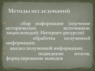 сбор информации (изучение исторических источников; энциклопедий; Интернет-ресурсов) обработка полученной информации; анализ полученной информации; подведение итогов, формулирование выводов 