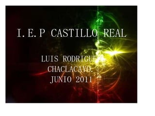 I.E.P CASTILLO REALLUIS RODRIGUEZCHACLACAYO. JUNIO 2011 