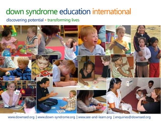 www.downsed.org | www.down-syndrome.org | www.see-and-learn.org | enquiries@downsed.org
                                                                            www.downsed.org
 