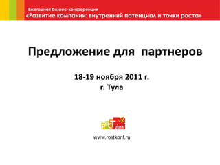 Предложение для партнеров
      18-19 ноября 2011 г.
             г. Тула




           www.rostkonf.ru
 