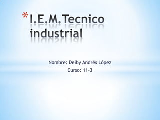 *

    Nombre: Deiby Andrés López
           Curso: 11-3
 