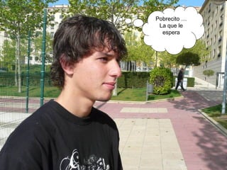 Pobrecito … La que le espera 