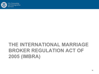 THE INTERNATIONAL MARRIAGE
BROKER REGULATION ACT OF
2005 (IMBRA)
18
 