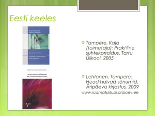 Eesti keeles

                  Tampere, Kaja
                   (toimetaja): Praktiline
                   suhtekorraldus. Tartu
                   Ülikool, 2005


                  Lehtonen, Tampere:
                   Head halvad sõnumid.
                   Äripäeva kirjastus, 2009
               www.raamatuklubi.aripaev.ee
 
