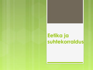 Eetika ja
suhtekorraldus
 