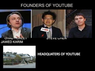 CHAD HURLEY STEVE CHEN
JAWED KARIM
FOUNDERS OF YOUTUBE
 