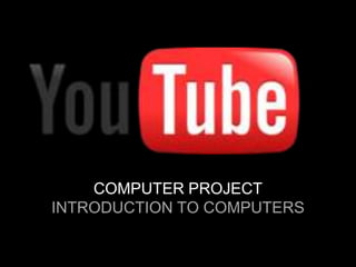 COMPUTER PROJECT
INTRODUCTION TO COMPUTERS
 