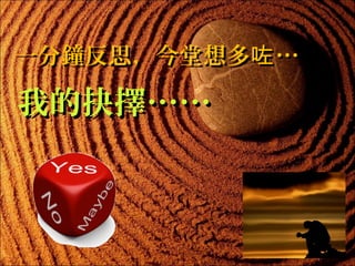 一分鐘反思，今堂想多咗 …

我的抉擇……

 