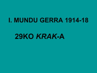 I. MUNDU GERRA 1914-18

29KO KRAK-A

 