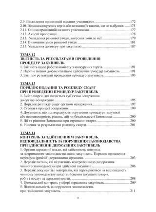 7
2.9. Відхилення пропозицій поданих учасниками.........................................172
2.10. Відміна конкурсних торгів або визнання їх такими, що не відбулися........ 175
2.11. Оцінка пропозицій наданих учасниками...............................................177
2.12. Акцепт пропозиції...................................................................................178
2.13. Укладення рамкової угоди, внесення змін до неї.................................179
2.14. Виконання умов рамкової угоди.............................................................181
2.15. Укладення договору про закупівлю........................................................187
ТЕМА 12
ЗВІТНІСТЬ ЗА РЕЗУЛЬТАТАМИ ПРОВЕДЕННЯ
ПРОЦЕДУР ЗАКУПІВЕЛЬ
1. Звітність щодо роботи комітету з конкурсних торгів................................191
2. Перелік звітних документів щодо здійснення процедур закупівель............. 191
3. Звіт про результати проведення процедур закупівель...............................193
ТЕМА 13
ПОРЯДОК ПОДАННЯ ТА РОЗГЛЯДУ СКАРГ
ПРИ ПРОВЕДЕННІ ПРОЦЕДУР ЗАКУПІВЕЛЬ
1. Зміст скарги, яка подається суб’єктом оскарження
до органу оскарження.......................................................................................195
2. Порядок розгляду скарг органом оскарження............................................197
3. Строки в процесі оскарження......................................................................199
4. Документи, що підтверджують порушення процедури закупівлі
або неправомірність рішень, дій чи бездіяльності Замовника.....................200
5. Дії та рішення Замовника при отриманні скарги.......................................200
6. Рішення за результатами розгляду скарги..................................................201
ТЕМА 14
КОНТРОЛЬ ЗА ЗДІЙСНЕННЯМ ЗАКУПІВЕЛЬ.
ВІДПОВІДАЛЬНІСТЬ ЗА ПОРУШЕННЯ ЗАКОНОДАВСТВА
ПРИ ЗДІЙСНЕННІ ДЕРЖАВНИХ ЗАКУПІВЕЛЬ
1. Органи державної влади, які здійснюють контроль
за дотриманням законодавства щодо закупівель. Порядок проведення
перевірок (ревізій) державними органами.....................................................203
2. Перелік питань, які підлягають контролю щодо додержання
чинного законодавства при здійснені закупівлі.............................................206
3. Перелік документів і матеріалів, які перевіряються на відповідність
чинному законодавству щодо здійснення закупівлі товарів,
робіт і послуг за державні кошти....................................................................208
4. Громадський контроль у сфері державних закупівель..............................209
5. Відповідальність за порушення законодавства
при здійсненні закупівель...............................................................................211
 