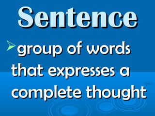 SentenceSentence
group of wordsgroup of words
that expresses athat expresses a
complete thoughtcomplete thought
 