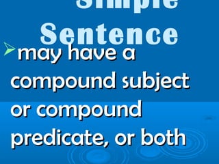 Simple
Sentencemay have amay have a
compound subjectcompound subject
or compoundor compound
predicate, or bothpredicate, or both
 